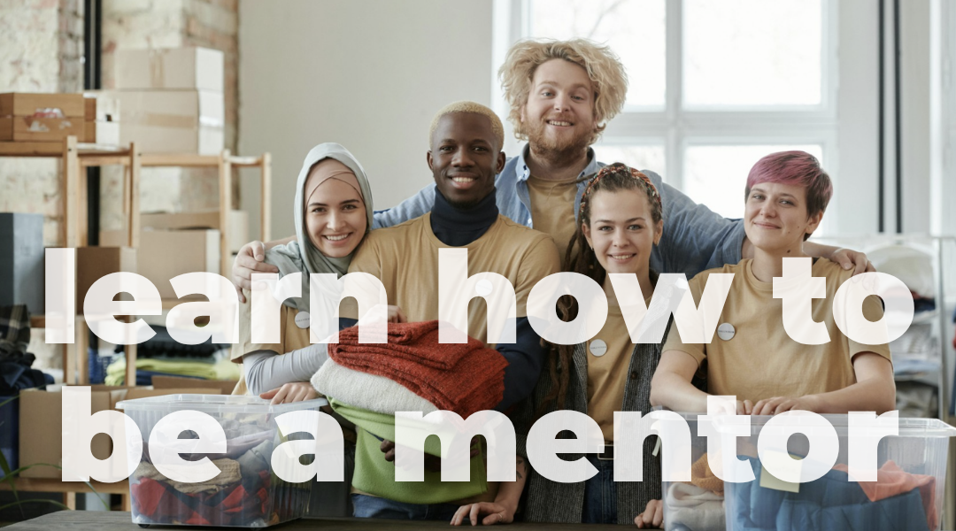 Learn how to be a mentor. 
Links to training course online below.